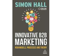 Innovative B2B Marketing: New Models, Processes and Theory