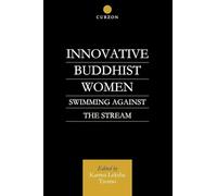 Innovative Buddhist Women: Swimming Against the Stream (Routledge Critical Studies in Buddhism)