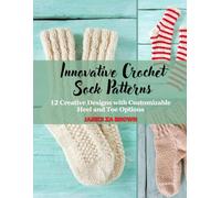 Innovative Crochet Sock Patterns: 12 Creative Designs with Customizable Heel and Toe Options