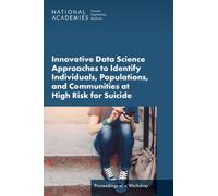 Innovative Data Science Approaches to Identify Individuals, Populations, and Communities at High Risk for Suicide : Proceedings of a Workshop
