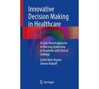 Innovative Decision Making in Healthcare: A Case-Based Approach to Nursing Leadership in Academic and Clinical Settings