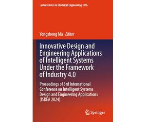 Innovative Design and Engineering Applications of Intelligent Systems Under the Framework of Industry 4.0: Proceedings of 3rd International Conference ... Notes in Electrical Engineering, 856)