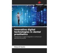Innovative digital technologies in dental prosthetics: Perspectives on digital integration in clinical and educational practice