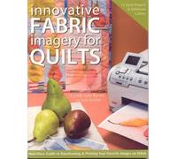 Innovative Fabric Imagery for Quilts: Must-have Guide to Transforming & Printing Your Favorite Images on Fabric
