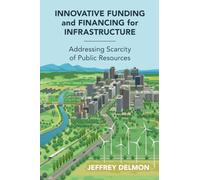 Innovative Funding and Financing for Infrastructure – Addressing Scarcity of Public Resources