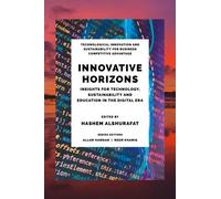 Innovative Horizons : Insights for Technology, Sustainability and Education in the Digital Era