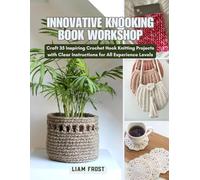 Innovative Knooking Book Workshop: Craft 35 Inspiring Crochet Hook Knitting Projects with Clear Instructions for All Experience Levels