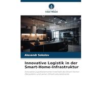 Innovative Logistik in der Smart-Home-Infrastruktur: Innovative Logistikelemente innerhalb des Smart-Home-Ökosystems und seiner Infrastrukturelemente