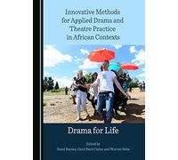 Innovative Methods for Applied Drama and Theatre Practice in African Contexts: Drama for Life