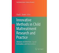 Innovative Methods in Child Maltreatment Research and Practice: Advances in Detection, Causal Estimation, and Intervention (Child Maltreatment Solutions Network)