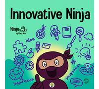 Innovative Ninja: A STEAM Book for Kids About Ideas and Imagination: 57 (Ninja Life Hacks)