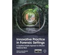 Innovative Practice in Forensic Settings : A Cognitive Analytic Approach to Effective Relational Work
