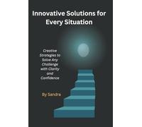 Innovative Solutions for Every Situation: Creative Strategies to Solve Any Challenge with Clarity and Confidence