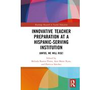 Innovative Teacher Preparation at a Hispanic-Serving Institution: Juntos, We Will Rise! (Routledge Research in Teacher Education)