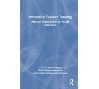 Innovative Teacher Training : Practical Frameworks for Future Education