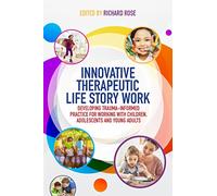 Innovative Therapeutic Life Story Work : Developing Trauma-Informed Practice for Working with Children, Adolescents and Young Adults