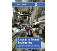 Innovative Tunnel Engineering : Inventing and Implementing Technology in Design, Construction, and Contracting