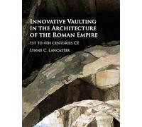 Innovative Vaulting in the Architecture of the Roman Empire: 1st to 4th Centuries CE