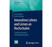 Innovatives Lehren und Lernen an Hochschulen: Transferorientierte Handlungsprinzipien (FOM-Edition)