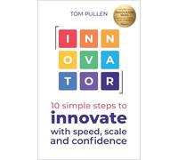 Innovator: 10 simple steps to innovate with speed, scale and confidence
