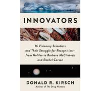 Innovators: 16 Visionary Scientists and Their Struggle for Recognition-From Galileo to Barbara McClintock and Rachel Carson