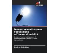 Innovazione attraverso l'educazione all'imprenditorialità: Sviluppo di una teoria del processo di apprendimento per il pensiero e l'azione imprenditoriale