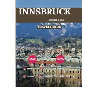 INNSBRUCK 2025:: The Complete Travel Guide to Alpine Adventures, Historic Landmarks, Scenic Views, Local Secrets, and Hidden Gems in the Heart of the Austrian Alps”
