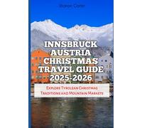 Innsbruck Austria Christmas Travel Guide 2025-2026: Explore Tyrolean Christmas Traditions and Mountain Markets (Winter and Christmas 2025-2026 Travel Guide and Vacation Book)