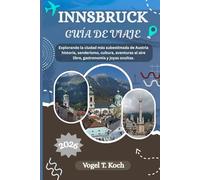 INNSBRUCK GUÍA DE VIAJE: Explorando la ciudad más subestimada de Austria historia, senderismo, cultura, aventuras al aire libre, gastronomía y joyas ocultas. (Vogel Koch, el Explorador ESP)