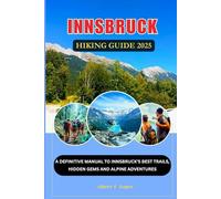 Innsbruck Hiking Guide 2025: A Definitive Manual to Innsbruck's Best Trails, Hidden Gems and Alpine Adventures