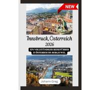 INNSBRUCK REISEFÜHRER 2026: Ein vollständiger Reiseführer zuÖsterreichs Bergjuwel.