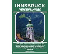 INNSBRUCK REISEFÜHRER: Clever reisen mit praktischen Planungstools und Transportinformationen, strukturierten Stadt-Berg-Routen und Kulturrouten sowie ... Gipfeln der Nordkette und alpinen Highlights