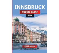 INNSBRUCK TRAVEL GUIDE 2026: Discover Innsbruck: Alpine Adventures, Historic Streets, and Authentic Tyrolean Culture