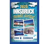 INNSBRUCK TRAVEL GUIDE: From mountain to museum a comprehensive excursion companion