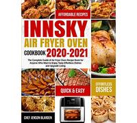 Innsky Air Fryer Oven Cookbook 2020-2021: The Complete Guide of Air Fryer Oven Recipe Book for Anyone Who Want to Enjoy Tasty Effortless Dishes and Upgrade Living