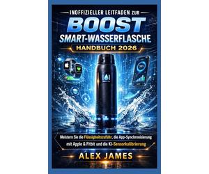 Inoffizieller Leitfaden zur BOOST Smart-Wasserflasch e: Handbuch 2026: Meistern Sie die Flüssigkeitszufuhr, die App-Synchronisierung mit Apple & Fitbit und die KI-Sensorkalibrierung.