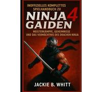 Inoffizielles komplettes Spielhandbuch zu Ninja Gaiden 4: Meisterkämpfe, Geheimnisse und das Vermächtnis des Drachen-Ninja