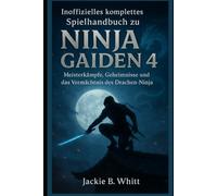 Inoffizielles komplettes Spielhandbuch zu Ninja Gaiden 4: Meisterkämpfe, Geheimnisse und das Vermächtnis des Drachen-Ninja