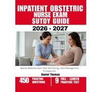 INPATIENT OBSTETRIC NURSE EXAM STUDY GUIDE 2026-2027: Master Maternal Care, Fetal Monitoring, Labor Management, Emergencies with 450 Questions and Explanations