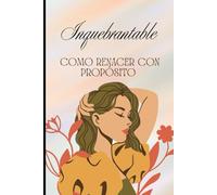 Inquebrantable: Como renacer con propósito