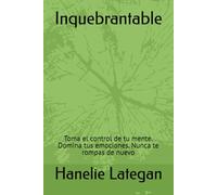 Inquebrantable: Toma el control de tu mente. Domina tus emociones. Nunca te rompas de nuevo