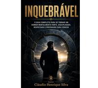 INQUEBRÁVEL: O guia completo para se tornar um homem mentalmente forte, disciplinado, respeitado e preparado para vencer
