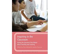 Inquiring in the Classroom: Asking the Questions that Matter About Teaching and Learning