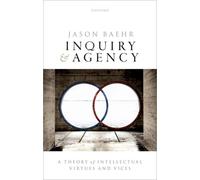 Inquiry and Agency : A Theory of Intellectual Virtues and Vice