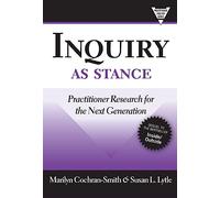 Inquiry as Stance: Practitioner Research in the Next Generation (Practitioner's Inquiry Series): Practitioner Research for the Next Generation (Practitioner Inquiry Series)