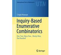 Inquiry-Based Enumerative Combinatorics: One, Two, Skip a Few... Ninety-Nine, One Hundred (Undergraduate Texts in Mathematics)
