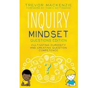 Inquiry Mindset: Questions Edition: Cultivating Curiosity and Creating Question Competence