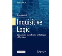Inquisitive Logic: Consequence and Inference in the Realm of Questions: 60 (Trends in Logic, 60)