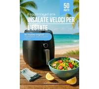 Insalate Veloci per l’Estate - Con la Friggitrice ad Aria: Insalate originali con ingredienti cotti in pochi minuti (Friggitrice ad Aria Estiva)