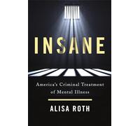 Insane: America's Criminal Treatment of Mental Illness
